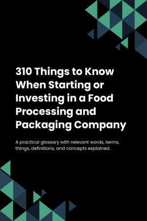 310 Things to Know When Starting or Investing in a Food Processing and Packaging Company