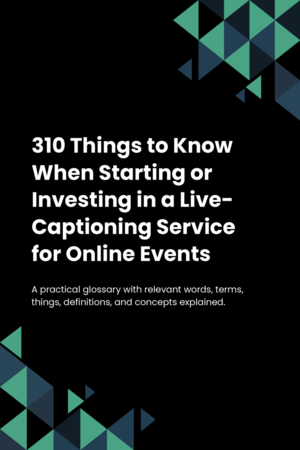 310 Things to Know When Starting or Investing in a Live-Captioning Service for Online Events