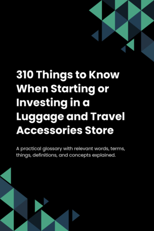 310 Things to Know When Starting or Investing in a Luggage and Travel Accessories Store