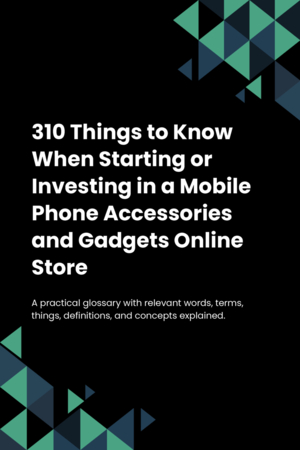 310 Things to Know When Starting or Investing in a Mobile Phone Accessories and Gadgets Online Store