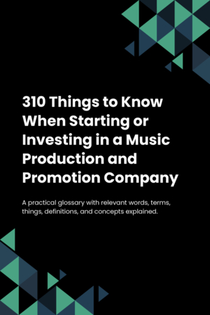 310 Things to Know When Starting or Investing in a Music Production and Promotion Company