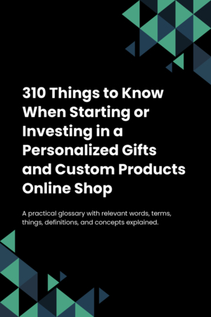 310 Things to Know When Starting or Investing in a Personalized Gifts and Custom Products Online Shop