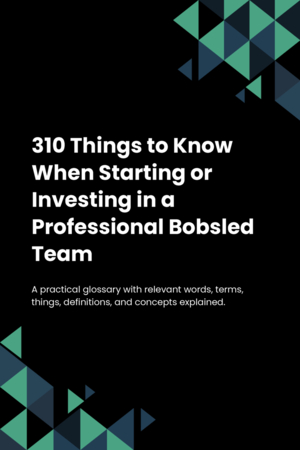 310 Things to Know When Starting or Investing in a Professional Bobsled Team