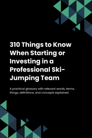 310 Things to Know When Starting or Investing in a Professional Ski-Jumping Team