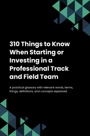 310 Things to Know When Starting or Investing in a Professional Track and Field Team