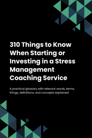 310 Things to Know When Starting or Investing in a Stress Management Coaching Service