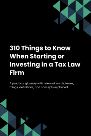 310 Things to Know When Starting or Investing in a Tax Law Firm