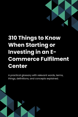 310 Things to Know When Starting or Investing in an E-Commerce Fulfilment Center