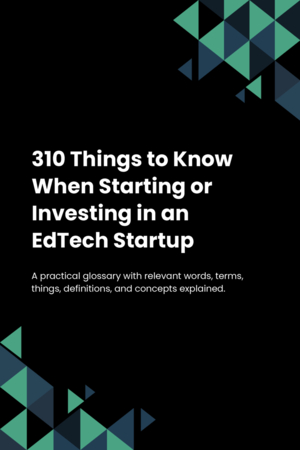 310 Things to Know When Starting or Investing in an EdTech Startup