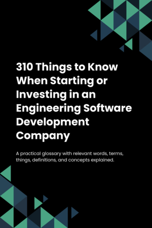 310 Things to Know When Starting or Investing in an Engineering Software Development Company