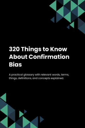 320 Things to Know About Confirmation Bias