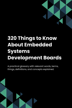 320 Things to Know About Embedded Systems Development Boards