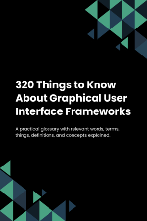 320 Things to Know About Graphical User Interface Frameworks