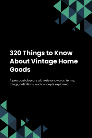 320 Things to Know About Vintage Home Goods