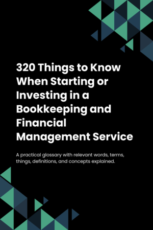 320 Things to Know When Starting or Investing in a Bookkeeping and Financial Management Service