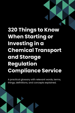 320 Things to Know When Starting or Investing in a Chemical Transport and Storage Regulation Compliance Service