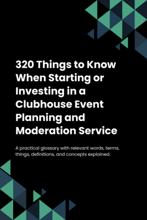 320 Things to Know When Starting or Investing in a Clubhouse Event Planning and Moderation Service