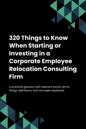 320 Things to Know When Starting or Investing in a Corporate Employee Relocation Consulting Firm