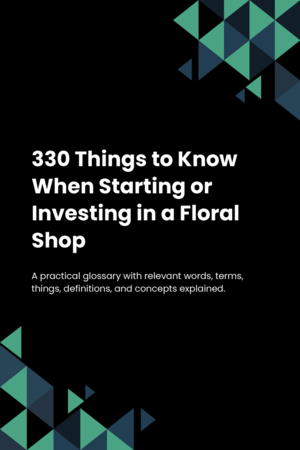 320 Things to Know When Starting or Investing in a Floral Shop