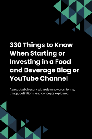 320 Things to Know When Starting or Investing in a Food and Beverage Blog or YouTube Channel