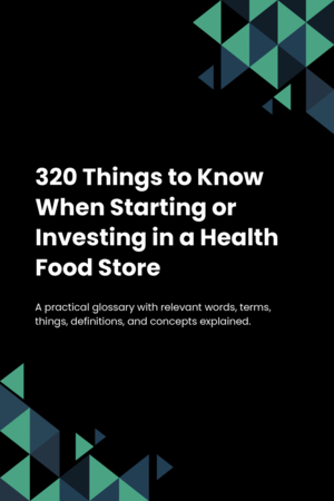 320 Things to Know When Starting or Investing in a Health Food Store