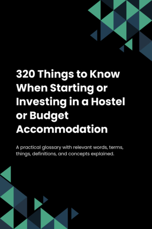 320 Things to Know When Starting or Investing in a Hostel or Budget Accommodation