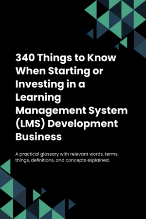 320 Things to Know When Starting or Investing in a Learning Management System (LMS) Development Business