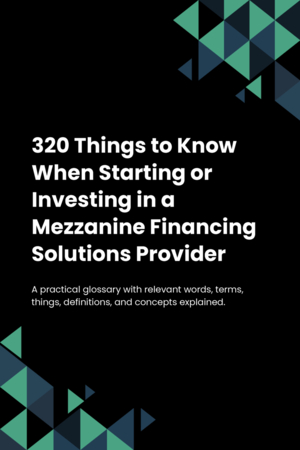 320 Things to Know When Starting or Investing in a Mezzanine Financing Solutions Provider