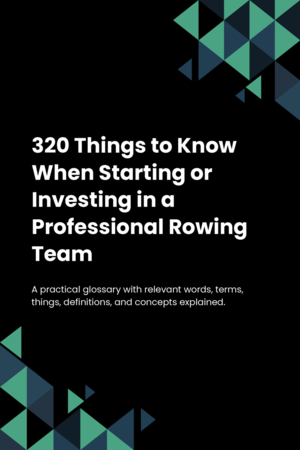 320 Things to Know When Starting or Investing in a Professional Rowing Team