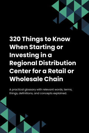 320 Things to Know When Starting or Investing in a Regional Distribution Center for a Retail or Wholesale Chain