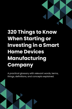 320 Things to Know When Starting or Investing in a Smart Home Devices Manufacturing Company