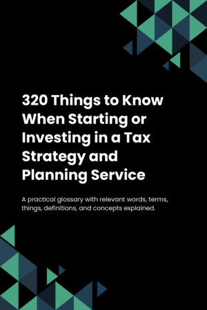 320 Things to Know When Starting or Investing in a Tax Strategy and Planning Service