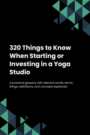 320 Things to Know When Starting or Investing in a Yoga Studio