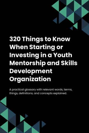 320 Things to Know When Starting or Investing in a Youth Mentorship and Skills Development Organization