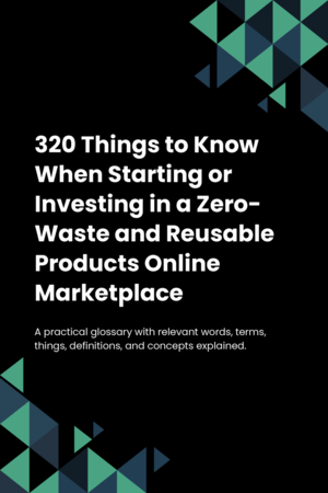 320 Things to Know When Starting or Investing in a Zero-Waste and Reusable Products Online Marketplace