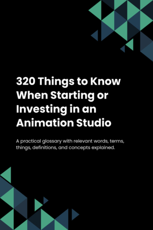 320 Things to Know When Starting or Investing in an Animation Studio