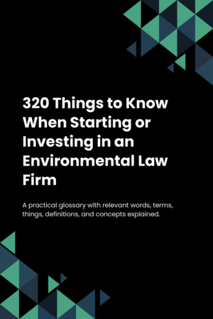 320 Things to Know When Starting or Investing in an Environmental Law Firm