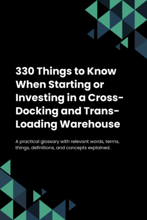 330 Things to Know When Starting or Investing in a Cross-Docking and Trans-Loading Warehouse