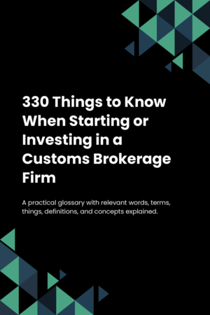 330 Things to Know When Starting or Investing in a Customs Brokerage Firm