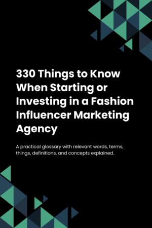 330 Things to Know When Starting or Investing in a Fashion Influencer Marketing Agency