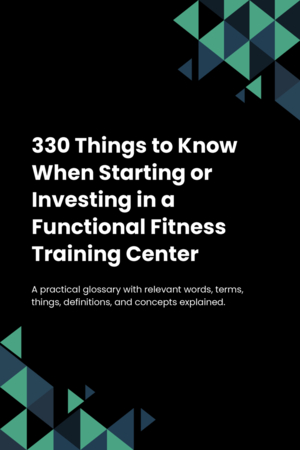 330 Things to Know When Starting or Investing in a Functional Fitness Training Center