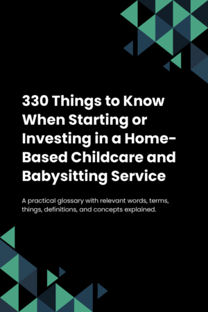 330 Things to Know When Starting or Investing in a Home-Based Childcare and Babysitting Service