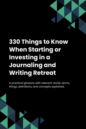 330 Things to Know When Starting or Investing in a Journaling and Writing Retreat