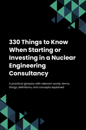 330 Things to Know When Starting or Investing in a Nuclear Engineering Consultancy