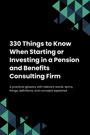 330 Things to Know When Starting or Investing in a Pension and Benefits Consulting Firm