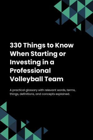 330 Things to Know When Starting or Investing in a Professional Volleyball Team