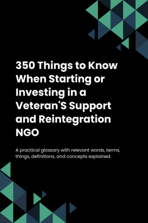 330 Things to Know When Starting or Investing in a Veteran'S Support and Reintegration NGO