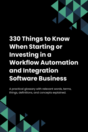 330 Things to Know When Starting or Investing in a Workflow Automation and Integration Software Business