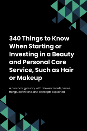 340 Things to Know When Starting or Investing in a Beauty and Personal Care Service, Such as Hair or Makeup