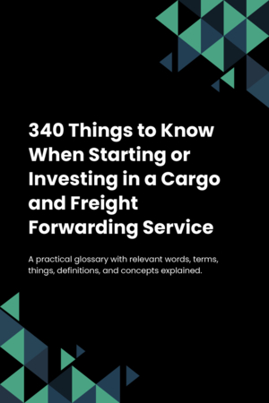 340 Things to Know When Starting or Investing in a Cargo and Freight Forwarding Service